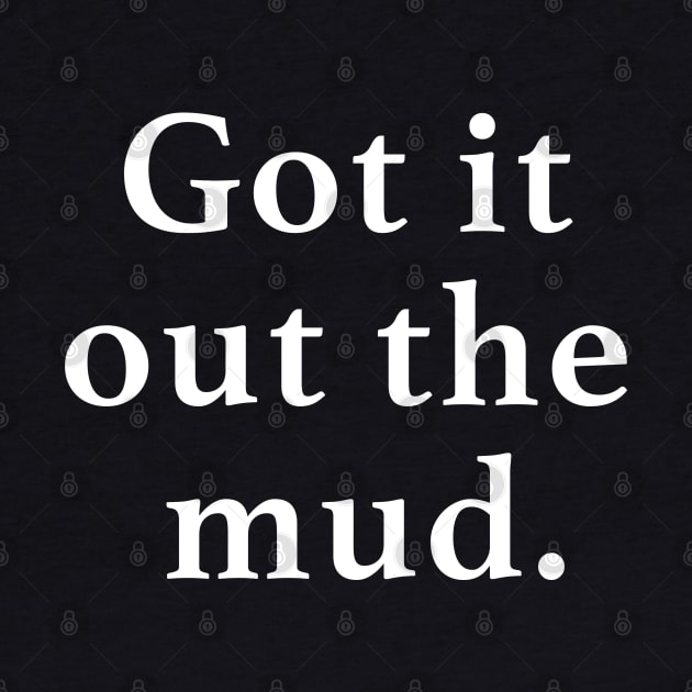 Got it out the mud. by BodinStreet